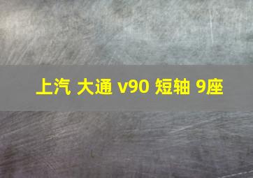 上汽 大通 v90 短轴 9座